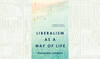 What We Are Reading Today: ‘Liberalism as a Way of Life’ by Alexandre Lefebvre What We Are Reading Today: ‘Liberalism as a Way of Life’ by Alexandre Lefebvre