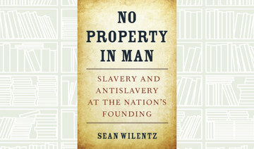 What We Are Reading Today: No Property in Man by Sean Wilentz 