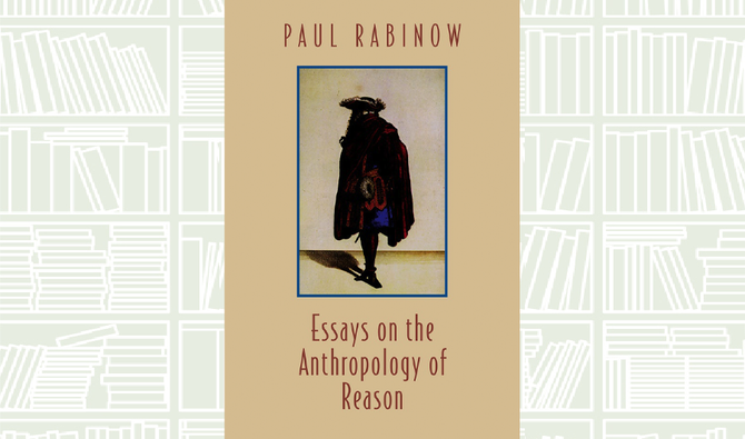 What We Are Reading Today: Essays on the Anthropology of Reason by Paul Rabinov