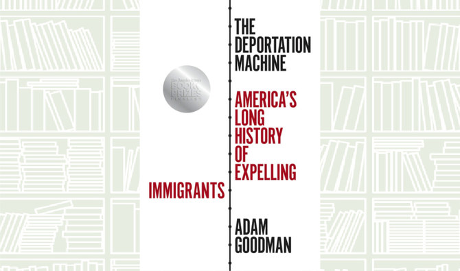 What We Are Reading Today: The Deportation Machine by Adam Goodman