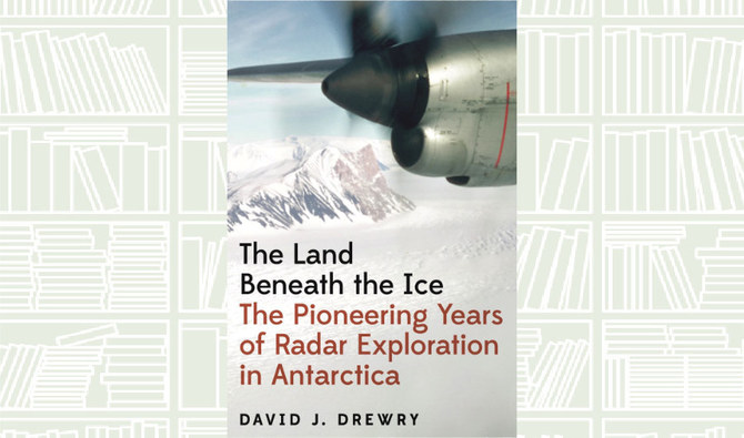 What We Are Reading Today: The Land Beneath the Ice by David J. Drewry